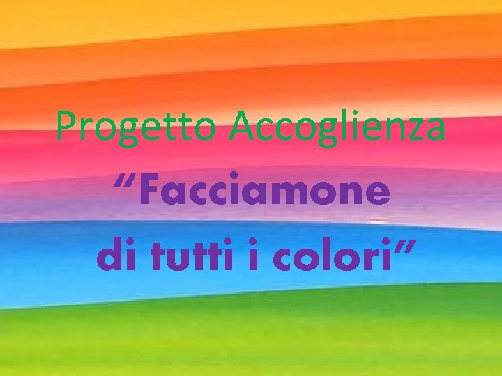 Progetto Accoglienza “Facciamone di tutti i colori” 