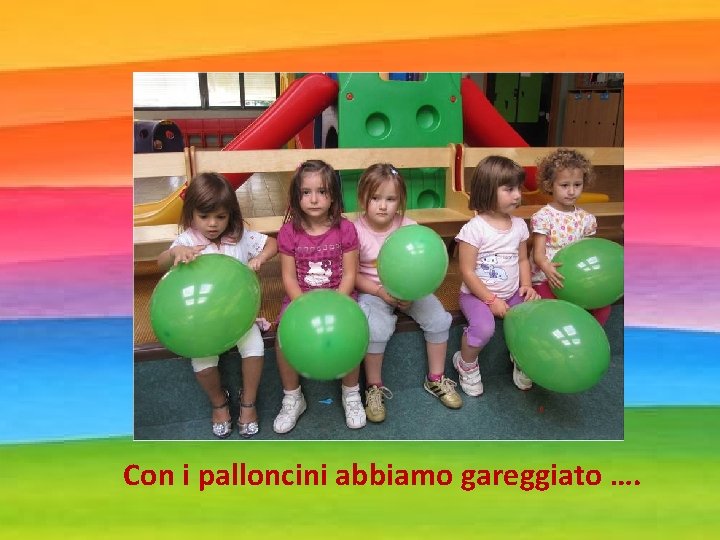 Con i palloncini abbiamo gareggiato …. 