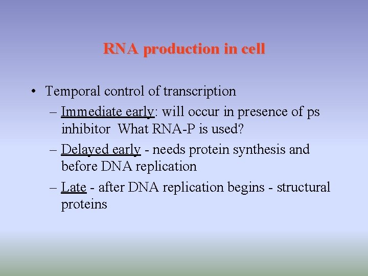 RNA production in cell • Temporal control of transcription – Immediate early: will occur