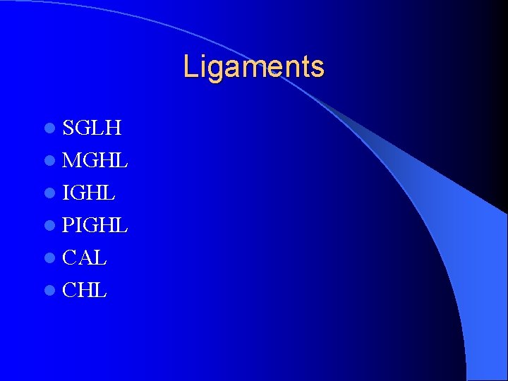 Ligaments l SGLH l MGHL l IGHL l PIGHL l CAL l CHL Ligaments l SGLH l MGHL l IGHL l PIGHL l CAL l CHL