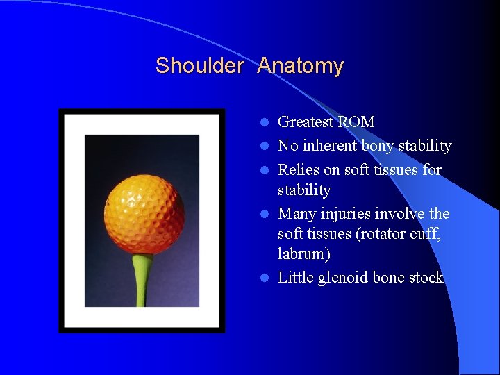 Shoulder Anatomy l l l Greatest ROM No inherent bony stability Relies on soft Shoulder Anatomy l l l Greatest ROM No inherent bony stability Relies on soft
