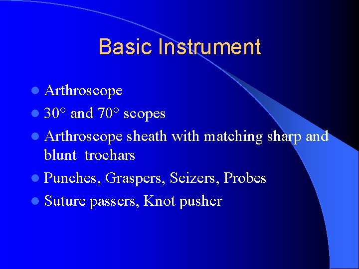 Basic Instrument l Arthroscope l 30° and 70° scopes l Arthroscope sheath with matching Basic Instrument l Arthroscope l 30° and 70° scopes l Arthroscope sheath with matching