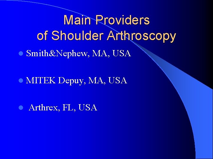 Main Providers of Shoulder Arthroscopy l Smith&Nephew, MA, USA l MITEK Depuy, MA, USA Main Providers of Shoulder Arthroscopy l Smith&Nephew, MA, USA l MITEK Depuy, MA, USA