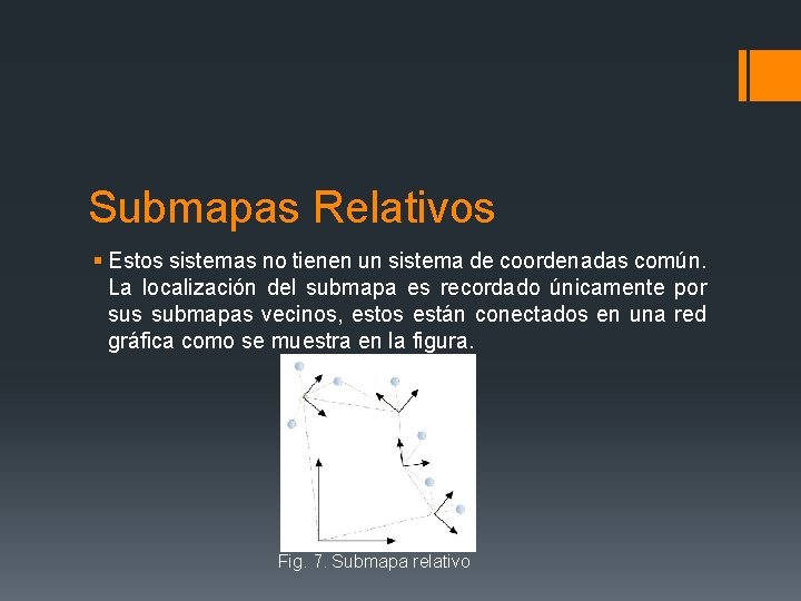 Submapas Relativos § Estos sistemas no tienen un sistema de coordenadas común. La localización