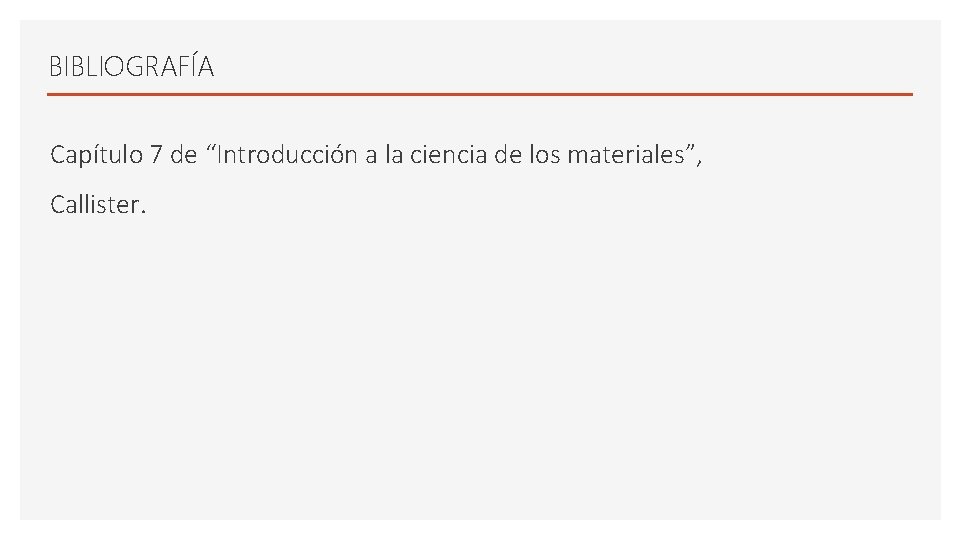 BIBLIOGRAFÍA Capítulo 7 de “Introducción a la ciencia de los materiales”, Callister. BIBLIOGRAFÍA Capítulo 7 de “Introducción a la ciencia de los materiales”, Callister.