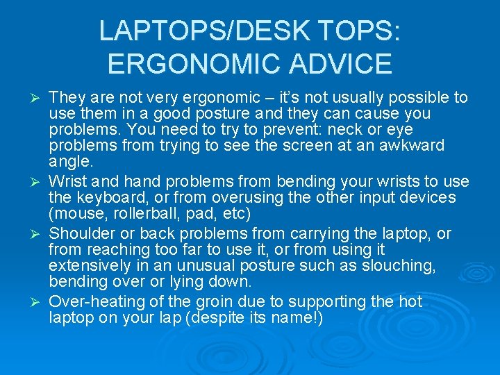 LAPTOPS/DESK TOPS: ERGONOMIC ADVICE They are not very ergonomic – it’s not usually possible