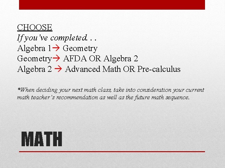 CHOOSE If you’ve completed. . . Algebra 1 Geometry AFDA OR Algebra 2 Advanced