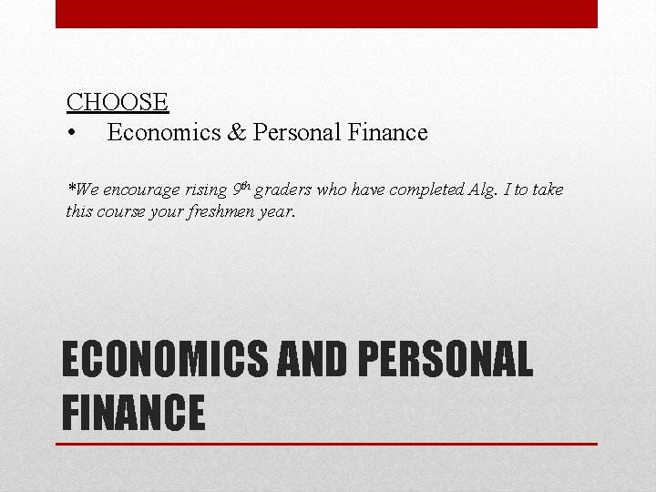 CHOOSE • Economics & Personal Finance *We encourage rising 9 th graders who have