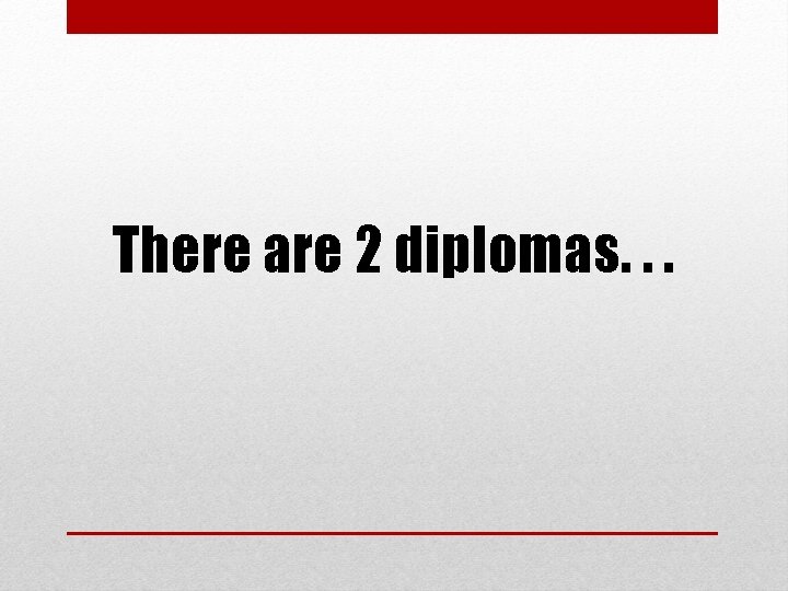 There are 2 diplomas. . . 