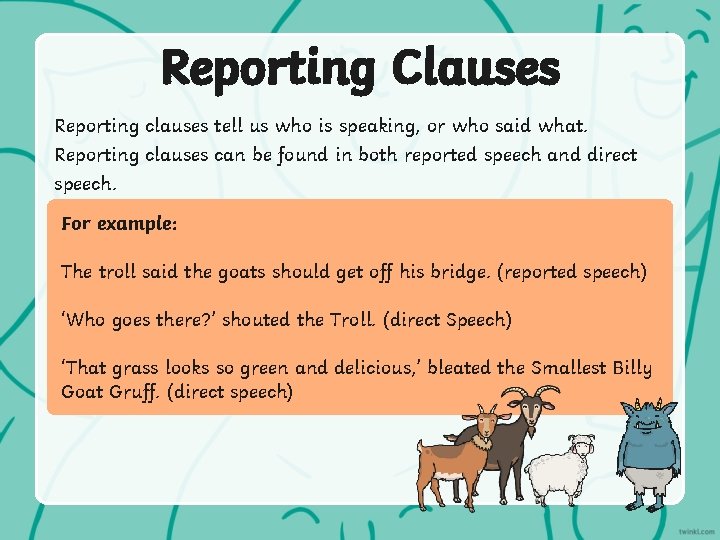 Reporting Clauses Reporting clauses tell us who is speaking, or who said what. Reporting