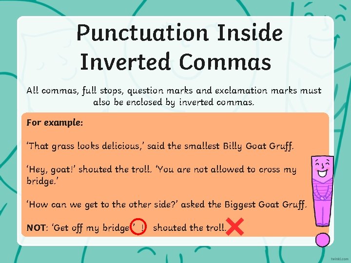 Punctuation Inside Inverted Commas All commas, full stops, question marks and exclamation marks must