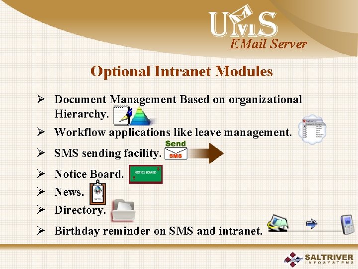 EMail Server Optional Intranet Modules Ø Document Management Based on organizational Hierarchy. Ø Workflow