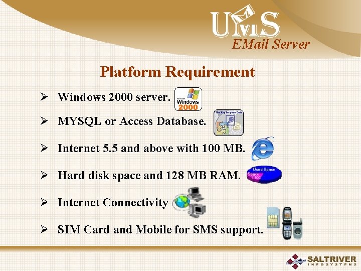 EMail Server Platform Requirement Ø Windows 2000 server. Ø MYSQL or Access Database. Ø