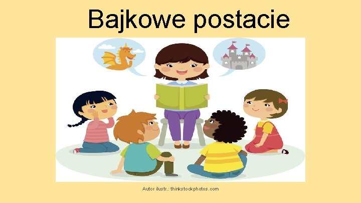 Bajkowe postacie Autor ilustr. : thinkstockphotos. com 