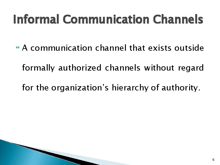 Informal Communication Channels A communication channel that exists outside formally authorized channels without regard