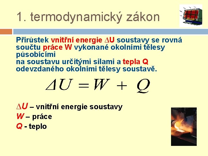 1. termodynamický zákon Přírůstek vnitřní energie ∆U soustavy se rovná součtu práce W vykonané