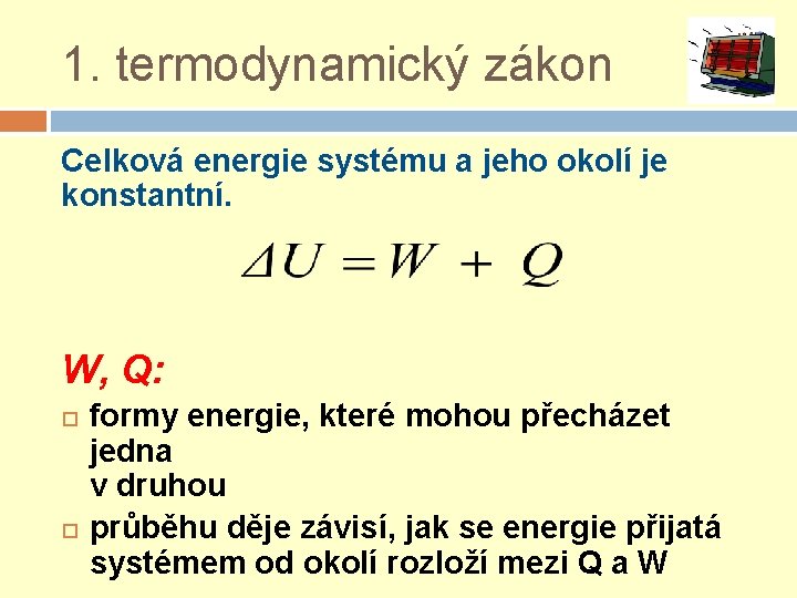 1. termodynamický zákon Celková energie systému a jeho okolí je konstantní. W, Q: formy