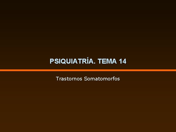 PSIQUIATRÍA. TEMA 14 Trastornos Somatomorfos 