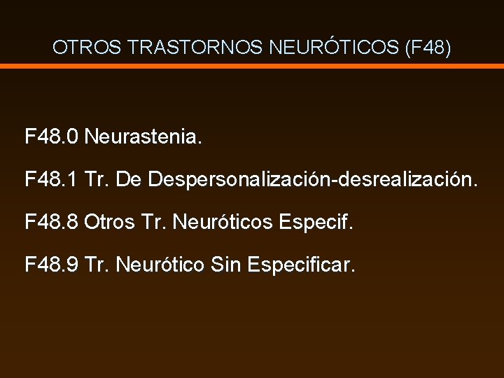 OTROS TRASTORNOS NEURÓTICOS (F 48) F 48. 0 Neurastenia. F 48. 1 Tr. De