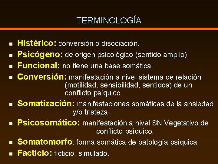 TERMINOLOGÍA n n Histérico: conversión o disociación. Psicógeno: de origen psicológico (sentido amplio) Funcional: