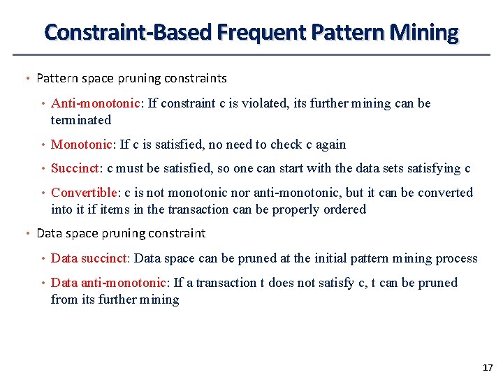 Constraint-Based Frequent Pattern Mining • Pattern space pruning constraints • Anti-monotonic: If constraint c