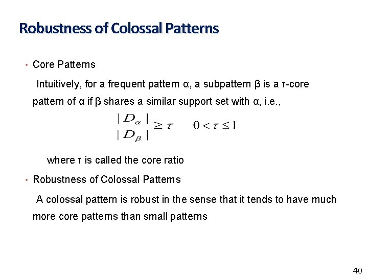 Robustness of Colossal Patterns • Core Patterns Intuitively, for a frequent pattern α, a