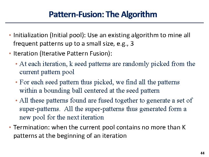 Pattern-Fusion: The Algorithm • Initialization (Initial pool): Use an existing algorithm to mine all