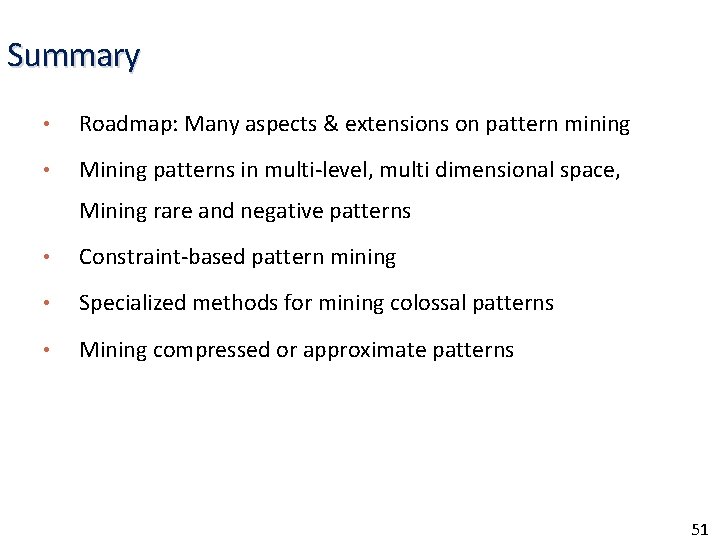 Summary • Roadmap: Many aspects & extensions on pattern mining • Mining patterns in