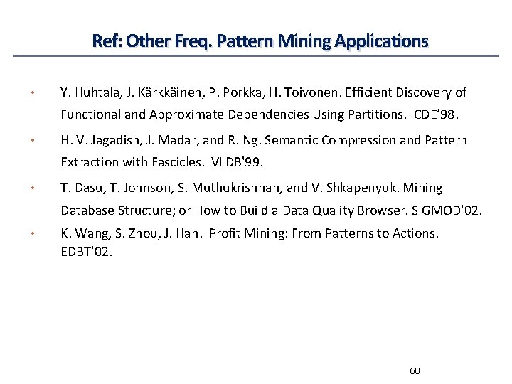 Ref: Other Freq. Pattern Mining Applications • Y. Huhtala, J. Kärkkäinen, P. Porkka, H.