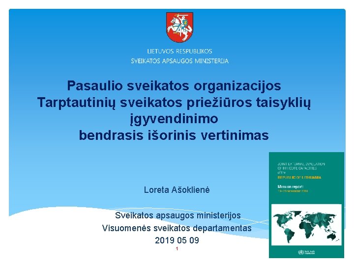 Pasaulio sveikatos organizacijos Tarptautinių sveikatos priežiūros taisyklių įgyvendinimo bendrasis išorinis vertinimas Loreta Ašoklienė Sveikatos