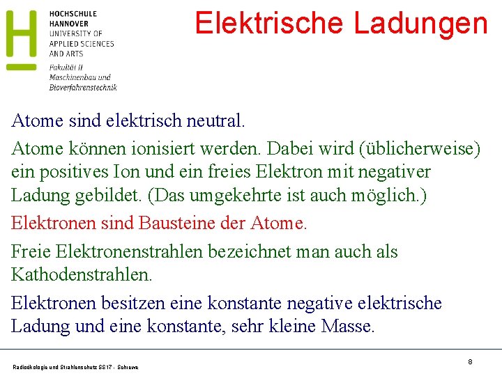 Elektrische Ladungen Atome sind elektrisch neutral. Atome können ionisiert werden. Dabei wird (üblicherweise) ein