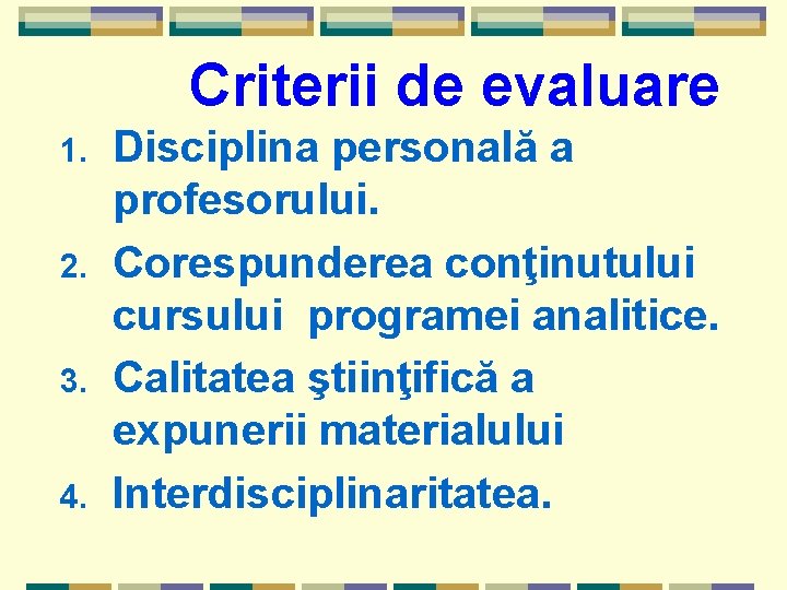 Criterii de evaluare 1. 2. 3. 4. Disciplina personală a profesorului. Corespunderea conţinutului cursului