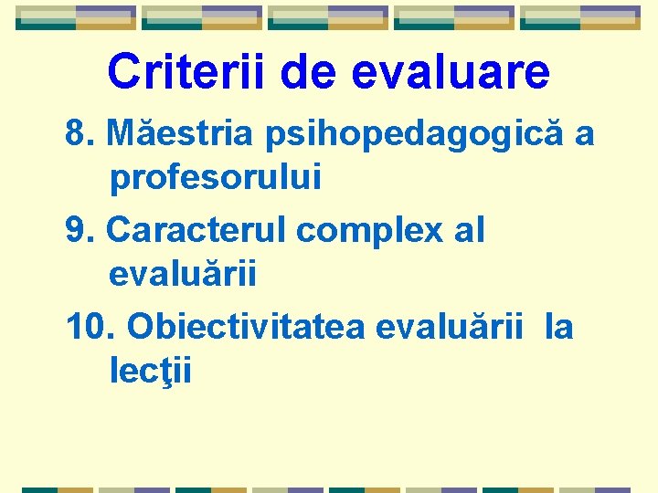 Criterii de evaluare 8. Măestria psihopedagogică a profesorului 9. Caracterul complex al evaluării 10.