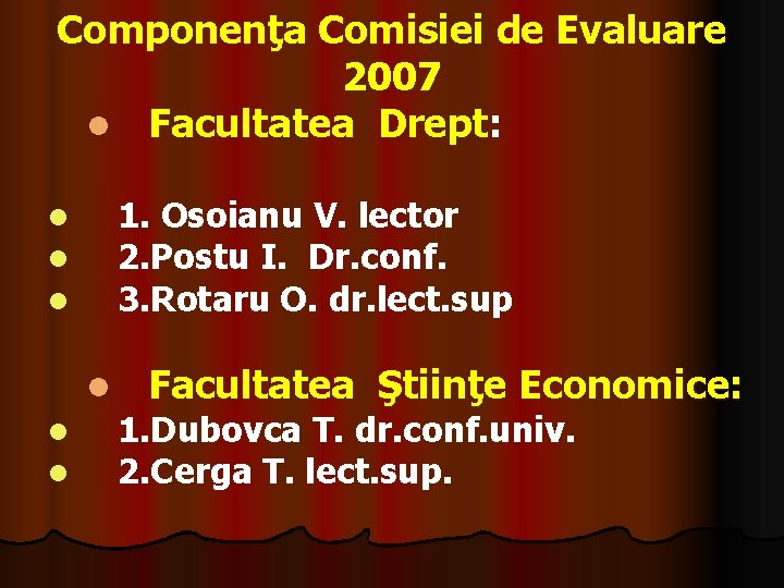 Componenţa Comisiei de Evaluare 2007 l Facultatea Drept: 1. Osoianu V. lector 2. Postu