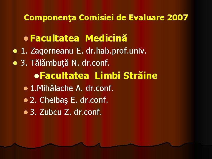 Componenţa Comisiei de Evaluare 2007 l Facultatea Medicină 1. Zagorneanu E. dr. hab. prof.