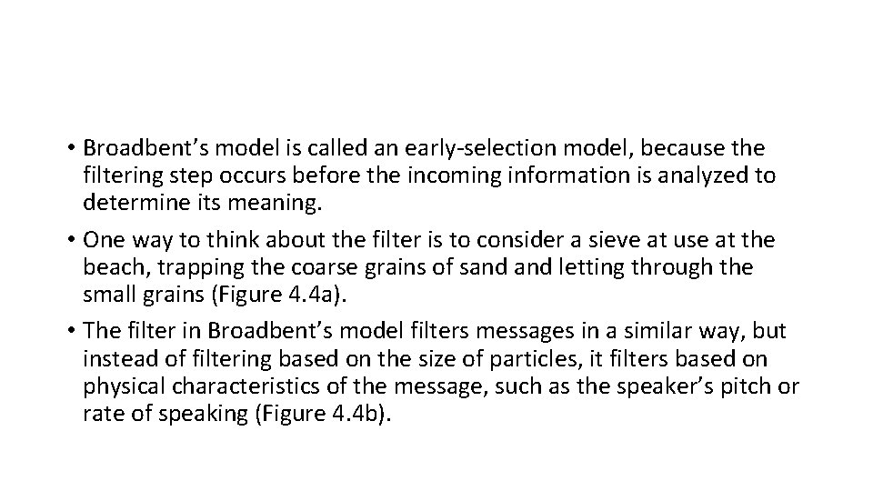  • Broadbent’s model is called an early-selection model, because the filtering step occurs