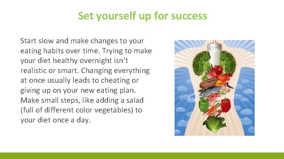 Set yourself up for success Start slow and make changes to your eating habits