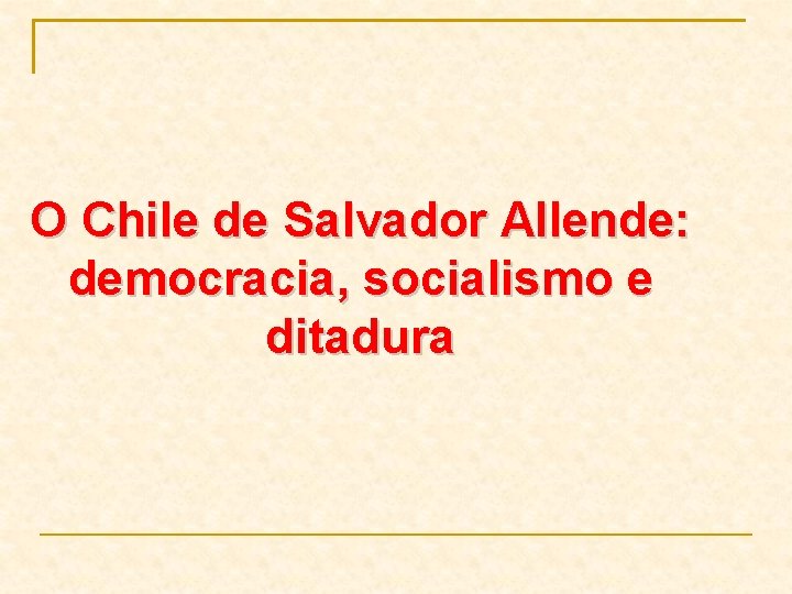 O Chile de Salvador Allende: democracia, socialismo e ditadura 