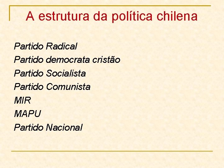 A estrutura da política chilena Partido Radical Partido democrata cristão Partido Socialista Partido Comunista