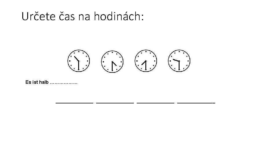 Určete čas na hodinách: Es ist halb ……………… _____________ Určete čas na hodinách: Es ist halb ……………… _____________