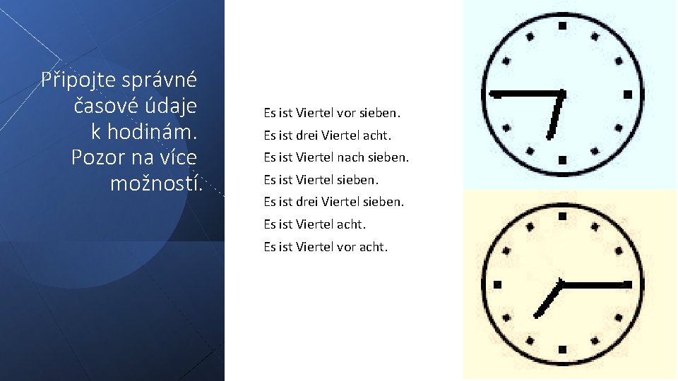 Připojte správné časové údaje k hodinám. Pozor na více možností. Es ist Viertel vor Připojte správné časové údaje k hodinám. Pozor na více možností. Es ist Viertel vor