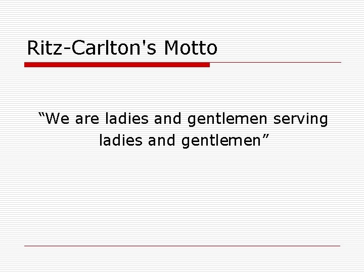 Ritz-Carlton's Motto “We are ladies and gentlemen serving ladies and gentlemen” 