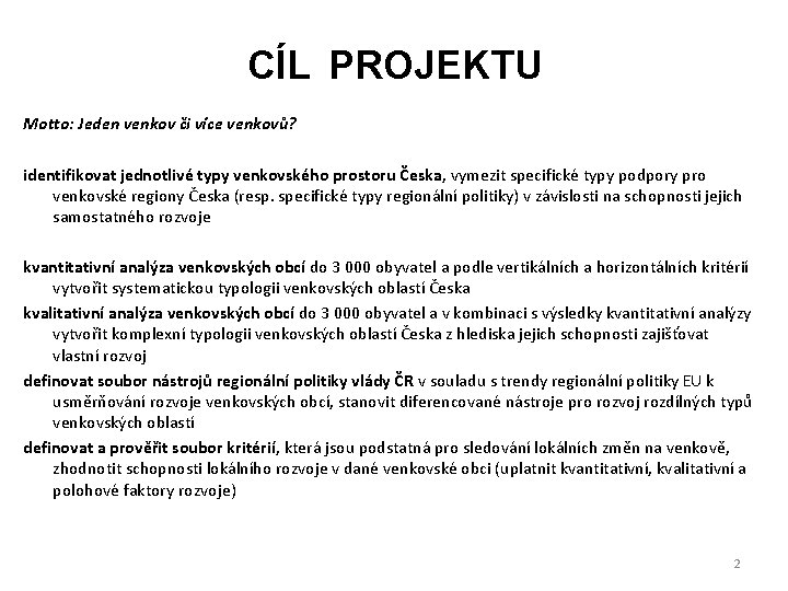 CÍL PROJEKTU Motto: Jeden venkov či více venkovů? identifikovat jednotlivé typy venkovského prostoru Česka, CÍL PROJEKTU Motto: Jeden venkov či více venkovů? identifikovat jednotlivé typy venkovského prostoru Česka,