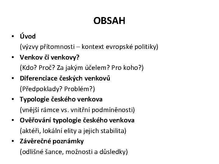 OBSAH • Úvod (výzvy přítomnosti – kontext evropské politiky) • Venkov či venkovy? (Kdo? OBSAH • Úvod (výzvy přítomnosti – kontext evropské politiky) • Venkov či venkovy? (Kdo?