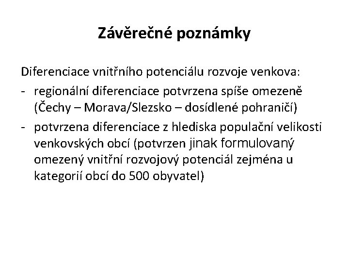 Závěrečné poznámky Diferenciace vnitřního potenciálu rozvoje venkova: - regionální diferenciace potvrzena spíše omezeně (Čechy