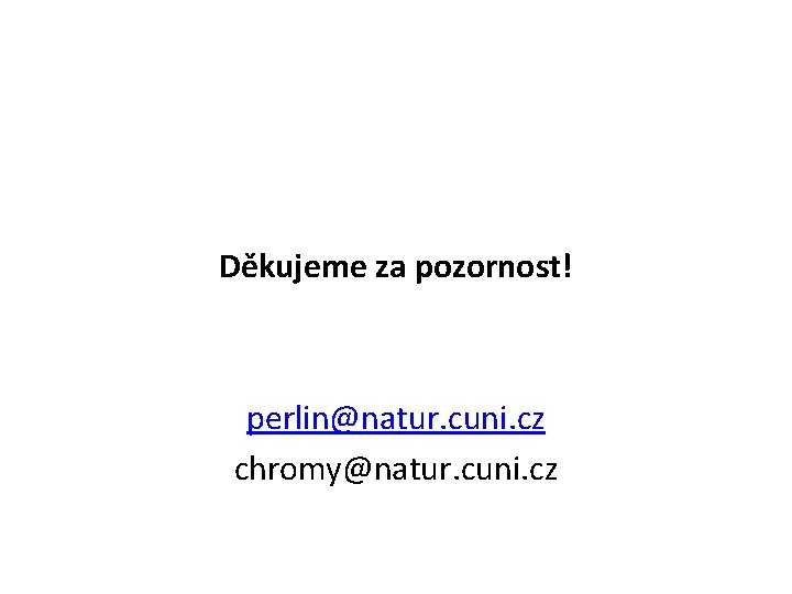Děkujeme za pozornost! perlin@natur. cuni. cz chromy@natur. cuni. cz Děkujeme za pozornost! perlin@natur. cuni. cz chromy@natur. cuni. cz