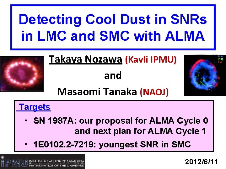 Detecting Cool Dust in SNRs in LMC and SMC with ALMA Takaya Nozawa (Kavli