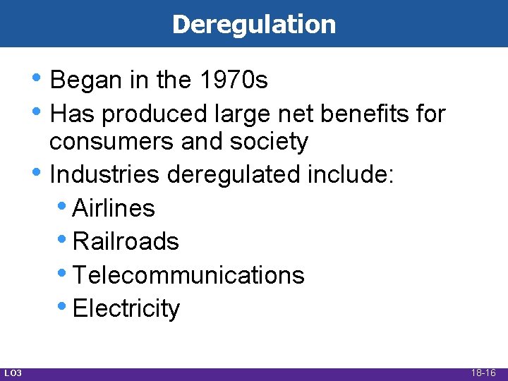 Deregulation • Began in the 1970 s • Has produced large net benefits for