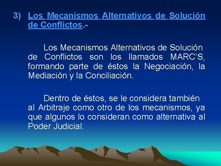3) Los Mecanismos Alternativos de Solución de Conflictos son los llamados MARC’S, formando parte
