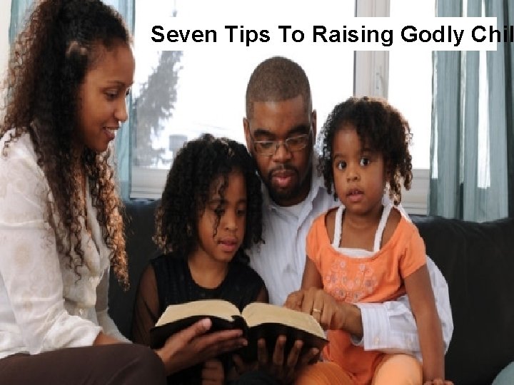 Seven Tips To Raising Godly Chil 